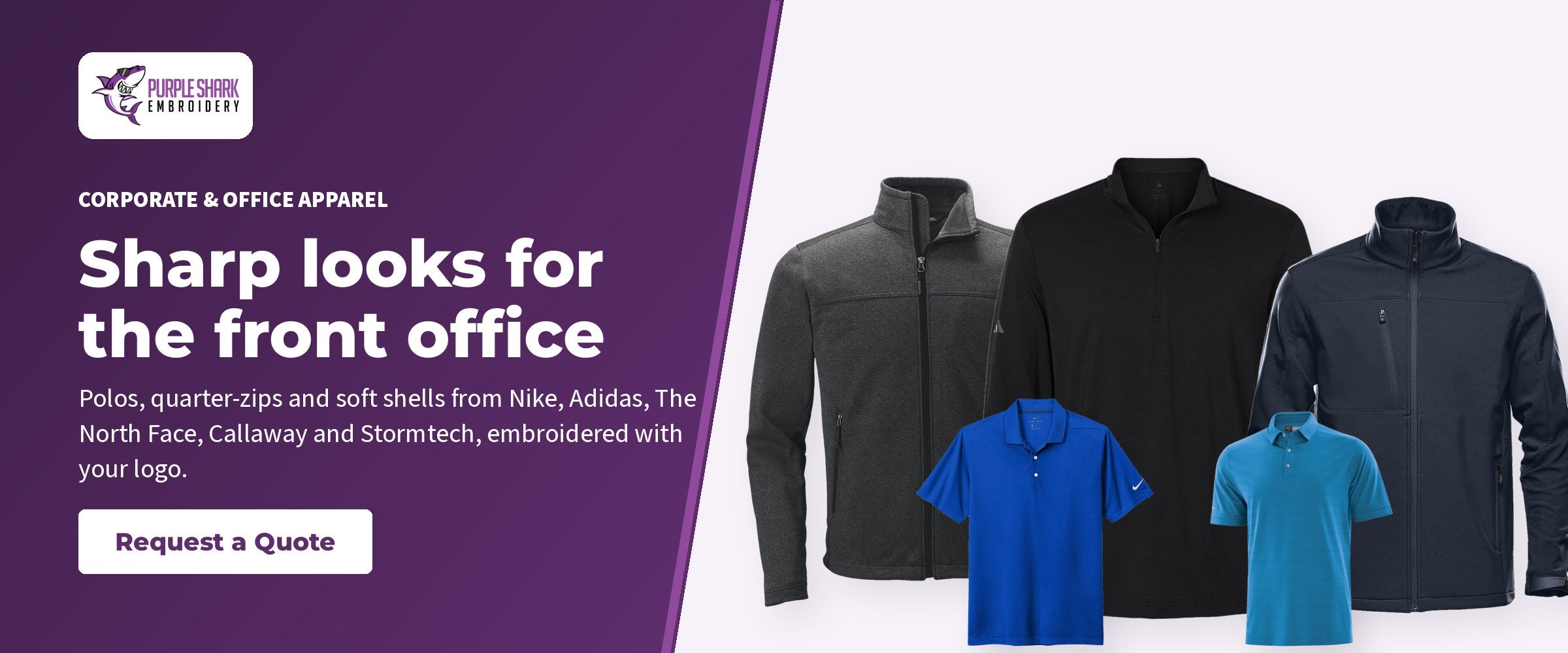 Sharp looks for the front office. Polos, quarter-zips and soft shells from Nike, Adidas, The North Face, Callaway and Stormtech, embroidered with your logo. Request a Quote.